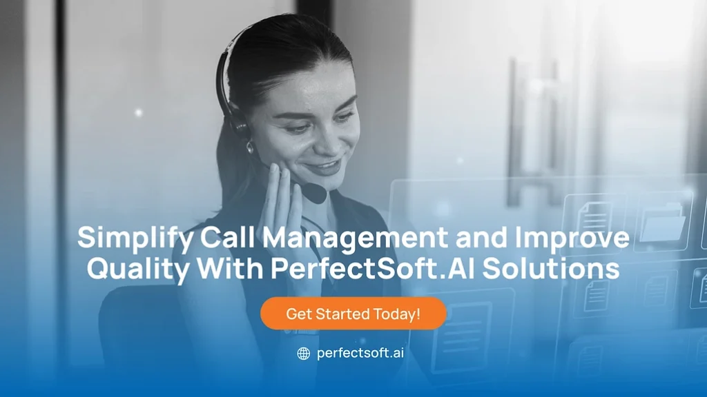Simplify Call Management and Improve Quality With PerfectSoft.AI Solutions